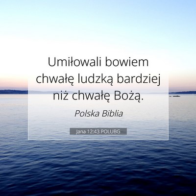 Picture 07 - Jana 12:43 POLUBG - Umiłowali bowiem chwałę ludzką bardziej niż - Bible Verse Picture