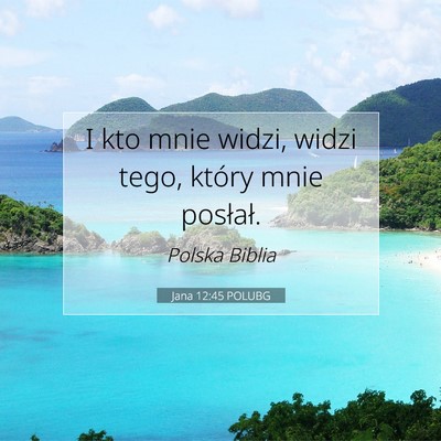 Picture 07 - Jana 12:45 POLUBG - I kto mnie widzi, widzi tego, który mnie - Bible Verse Picture