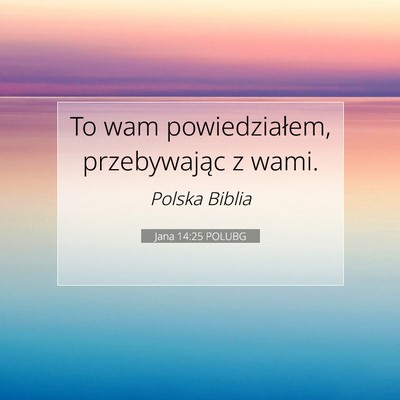 Picture 07 - Jana 14:25 POLUBG - To wam powiedziałem, przebywając z - Bible Verse Picture