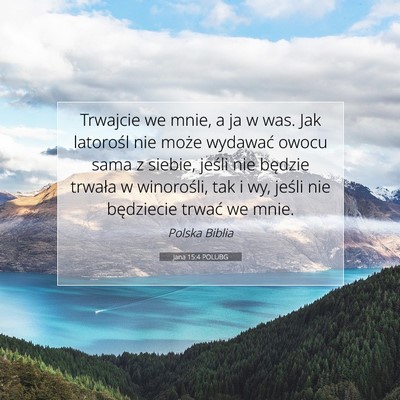 Picture 07 - Jana 15:4 POLUBG - Trwajcie we mnie, a ja w was. Jak latorośl nie - Bible Verse Picture
