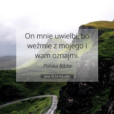 Picture 07 - Jana 16:14 POLUBG - On mnie uwielbi, bo weźmie z mojego i wam - Bible Verse Picture
