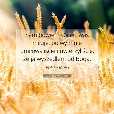 Picture 07 - Jana 16:27 POLUBG - Sam bowiem Ojciec was miłuje, bo wy mnie - Bible Verse Picture