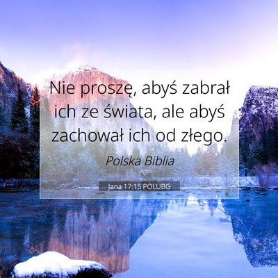 Picture 07 - Jana 17:15 POLUBG - Nie proszę, abyś zabrał ich ze świata, ale - Bible Verse Picture