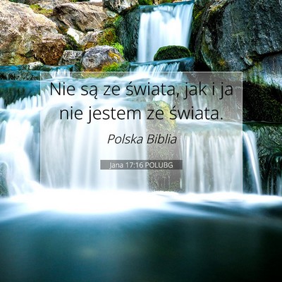 Picture 07 - Jana 17:16 POLUBG - Nie są ze świata, jak i ja nie jestem ze - Bible Verse Picture