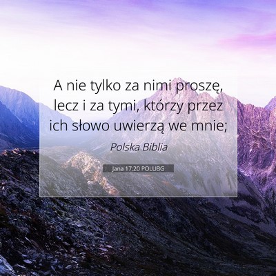 Picture 07 - Jana 17:20 POLUBG - A nie tylko za nimi proszę, lecz i za tymi, - Bible Verse Picture
