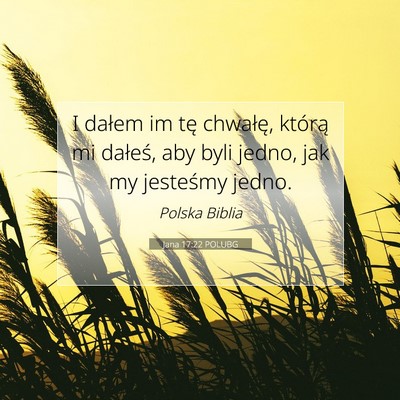 Picture 07 - Jana 17:22 POLUBG - I dałem im tę chwałę, którą mi dałeś, aby - Bible Verse Picture