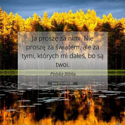 Picture 07 - Jana 17:9 POLUBG - Ja proszę za nimi. Nie proszę za światem, ale - Bible Verse Picture
