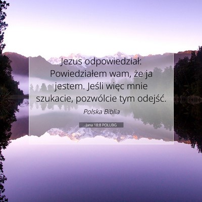Picture 07 - Jana 18:8 POLUBG - Jezus odpowiedział: Powiedziałem wam, że ja - Bible Verse Picture