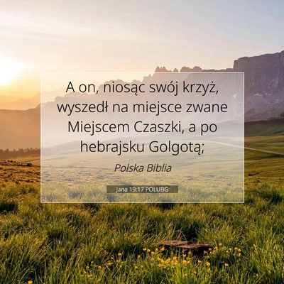 Picture 07 - Jana 19:17 POLUBG - A on, niosąc swój krzyż, wyszedł na miejsce - Bible Verse Picture