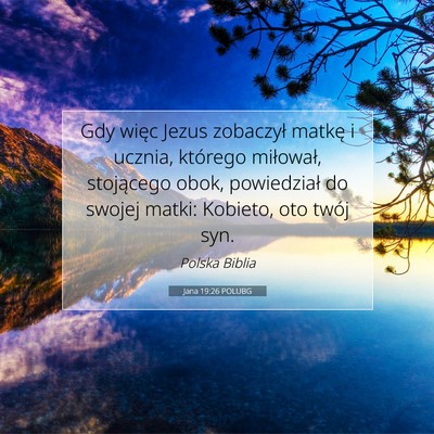 Picture 07 - Jana 19:26 POLUBG - Gdy więc Jezus zobaczył matkę i ucznia, - Bible Verse Picture
