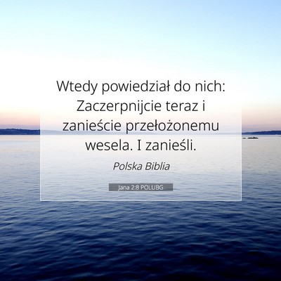 Picture 07 - Jana 2:8 POLUBG - Wtedy powiedział do nich: Zaczerpnijcie teraz i - Bible Verse Picture