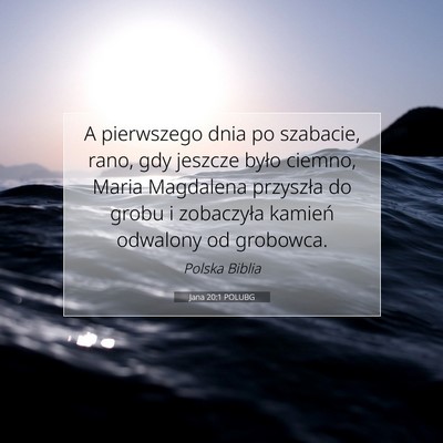 Picture 07 - Jana 20:1 POLUBG - A pierwszego dnia po szabacie, rano, gdy jeszcze - Bible Verse Picture