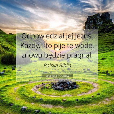 Picture 07 - Jana 4:13 POLUBG - Odpowiedział jej Jezus: Każdy, kto pije tę - Bible Verse Picture