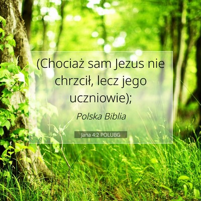 Picture 07 - Jana 4:2 POLUBG - (Chociaż sam Jezus nie chrzcił, lecz jego - Bible Verse Picture