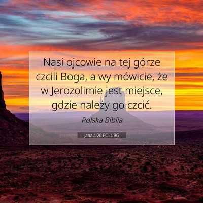 Picture 07 - Jana 4:20 POLUBG - Nasi ojcowie na tej górze czcili Boga, a wy - Bible Verse Picture