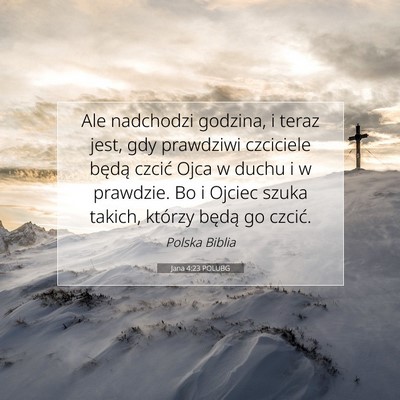 Picture 07 - Jana 4:23 POLUBG - Ale nadchodzi godzina, i teraz jest, gdy - Bible Verse Picture