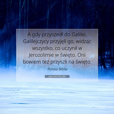 Picture 07 - Jana 4:45 POLUBG - A gdy przyszedł do Galilei, Galilejczycy - Bible Verse Picture