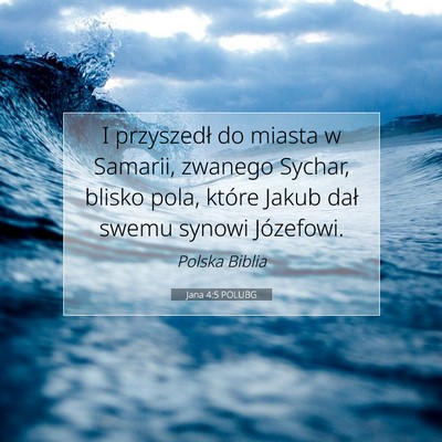 Picture 07 - Jana 4:5 POLUBG - I przyszedł do miasta w Samarii, zwanego Sychar, - Bible Verse Picture