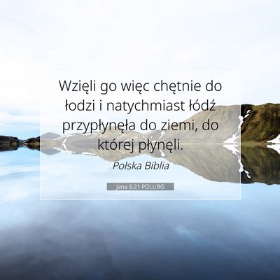 Picture 07 - Jana 6:21 POLUBG - Wzięli go więc chętnie do łodzi i natychmiast - Bible Verse Picture