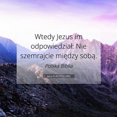 Picture 07 - Jana 6:43 POLUBG - Wtedy Jezus im odpowiedział: Nie szemrajcie - Bible Verse Picture