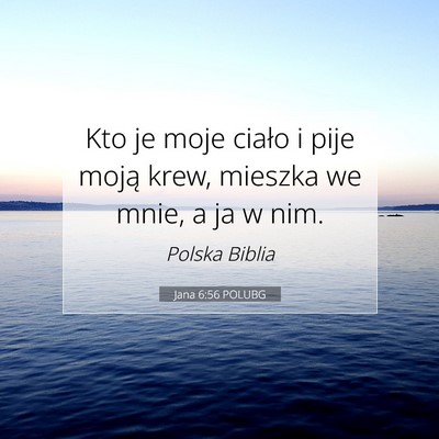 Picture 07 - Jana 6:56 POLUBG - Kto je moje ciało i pije moją krew, mieszka we - Bible Verse Picture