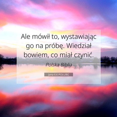 Picture 07 - Jana 6:6 POLUBG - Ale mówił to, wystawiając go na próbę. - Bible Verse Picture
