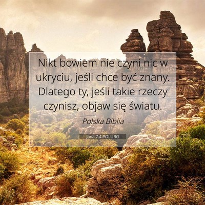Picture 07 - Jana 7:4 POLUBG - Nikt bowiem nie czyni nic w ukryciu, jeśli chce - Bible Verse Picture