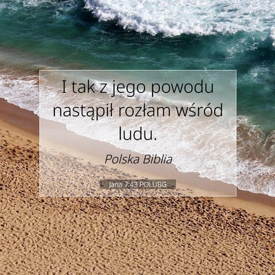 Picture 07 - Jana 7:43 POLUBG - I tak z jego powodu nastąpił rozłam wśród - Bible Verse Picture