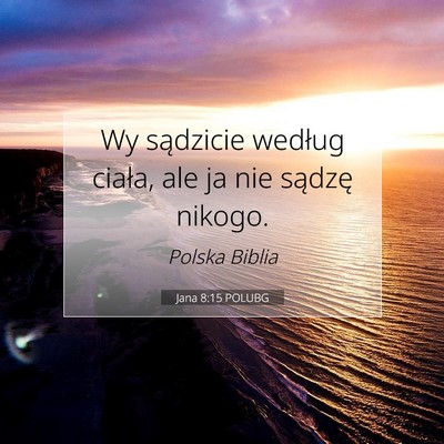 Picture 07 - Jana 8:15 POLUBG - Wy sądzicie według ciała, ale ja nie sądzę - Bible Verse Picture