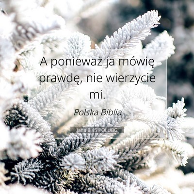 Picture 07 - Jana 8:45 POLUBG - A ponieważ ja mówię prawdę, nie wierzycie - Bible Verse Picture