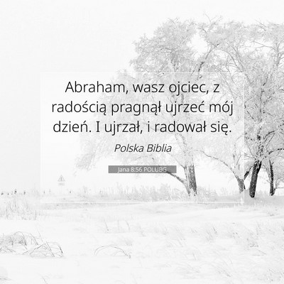 Picture 07 - Jana 8:56 POLUBG - Abraham, wasz ojciec, z radością pragnął - Bible Verse Picture