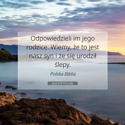 Picture 07 - Jana 9:20 POLUBG - Odpowiedzieli im jego rodzice: Wiemy, że to jest - Bible Verse Picture