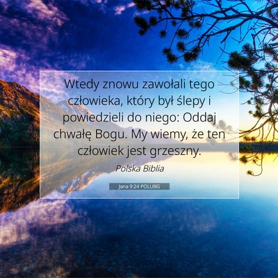 Picture 07 - Jana 9:24 POLUBG - Wtedy znowu zawołali tego człowieka, który - Bible Verse Picture