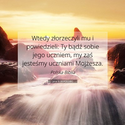 Picture 07 - Jana 9:28 POLUBG - Wtedy złorzeczyli mu i powiedzieli: Ty bądź - Bible Verse Picture