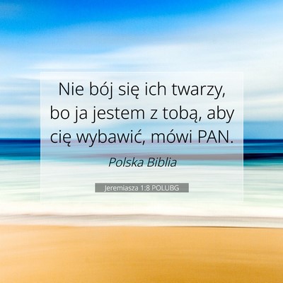 Picture 07 - Jeremiasza 1:8 POLUBG - Nie bój się ich twarzy, bo ja jestem z tobą, - Bible Verse Picture