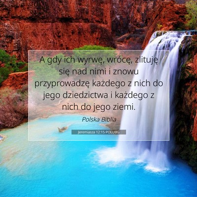 Picture 07 - Jeremiasza 12:15 POLUBG - A gdy ich wyrwę, wrócę, zlituję się nad nimi - Bible Verse Picture