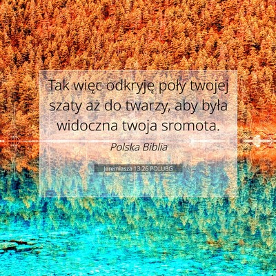 Picture 07 - Jeremiasza 13:26 POLUBG - Tak więc odkryję poły twojej szaty aż do - Bible Verse Picture