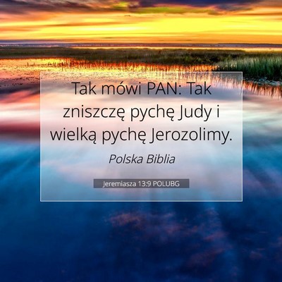 Picture 07 - Jeremiasza 13:9 POLUBG - Tak mówi PAN: Tak zniszczę pychę Judy i - Bible Verse Picture