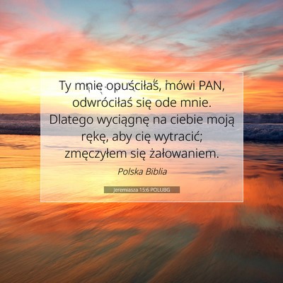 Picture 07 - Jeremiasza 15:6 POLUBG - Ty mnie opuściłaś, mówi PAN, odwróciłaś - Bible Verse Picture