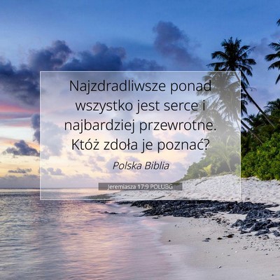 Picture 07 - Jeremiasza 17:9 POLUBG - Najzdradliwsze ponad wszystko jest serce i - Bible Verse Picture