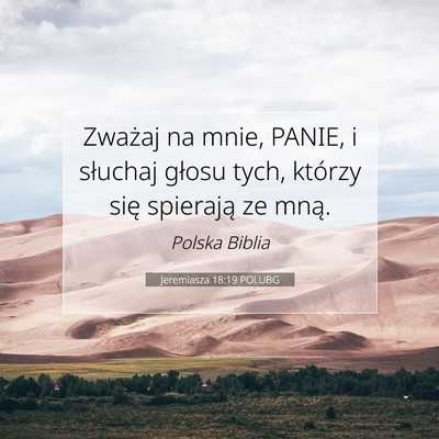 Picture 07 - Jeremiasza 18:19 POLUBG - Zważaj na mnie, PANIE, i słuchaj głosu tych, - Bible Verse Picture