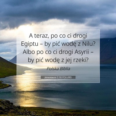 Picture 07 - Jeremiasza 2:18 POLUBG - A teraz, po co ci drogi Egiptu – by pić wodę - Bible Verse Picture