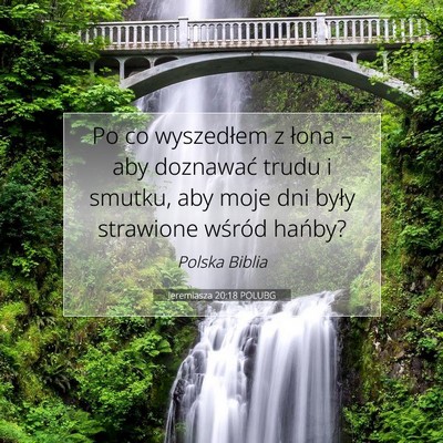 Picture 07 - Jeremiasza 20:18 POLUBG - Po co wyszedłem z łona – aby doznawać trudu - Bible Verse Picture