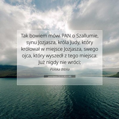 Picture 07 - Jeremiasza 22:11 POLUBG - Tak bowiem mówi PAN o Szallumie, synu Jozjasza, - Bible Verse Picture