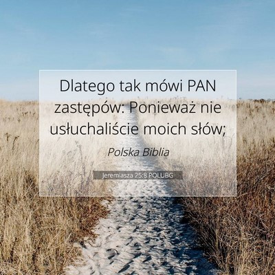 Picture 07 - Jeremiasza 25:8 POLUBG - Dlatego tak mówi PAN zastępów: Ponieważ nie - Bible Verse Picture