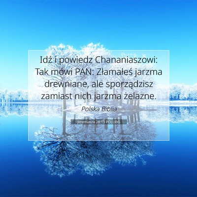 Picture 07 - Jeremiasza 28:13 POLUBG - Idź i powiedz Chananiaszowi: Tak mówi PAN: - Bible Verse Picture