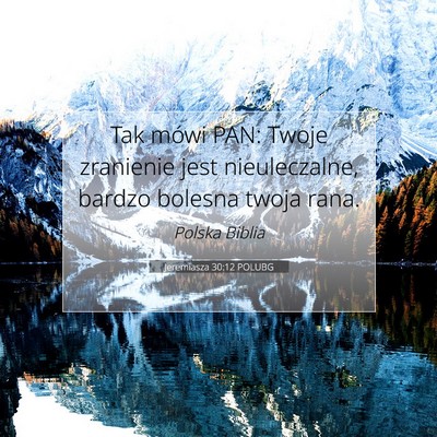 Picture 07 - Jeremiasza 30:12 POLUBG - Tak mówi PAN: Twoje zranienie jest nieuleczalne, - Bible Verse Picture