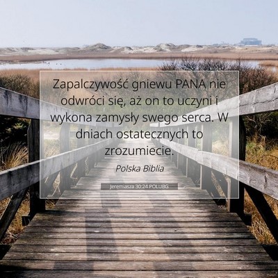 Picture 07 - Jeremiasza 30:24 POLUBG - Zapalczywość gniewu PANA nie odwróci się, aż - Bible Verse Picture