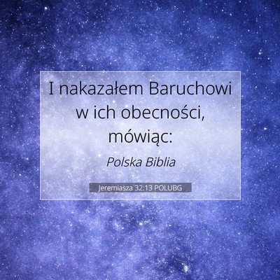 Picture 07 - Jeremiasza 32:13 POLUBG - I nakazałem Baruchowi w ich obecności, - Bible Verse Picture