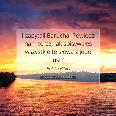 Picture 07 - Jeremiasza 36:17 POLUBG - I zapytali Barucha: Powiedz nam teraz, jak - Bible Verse Picture